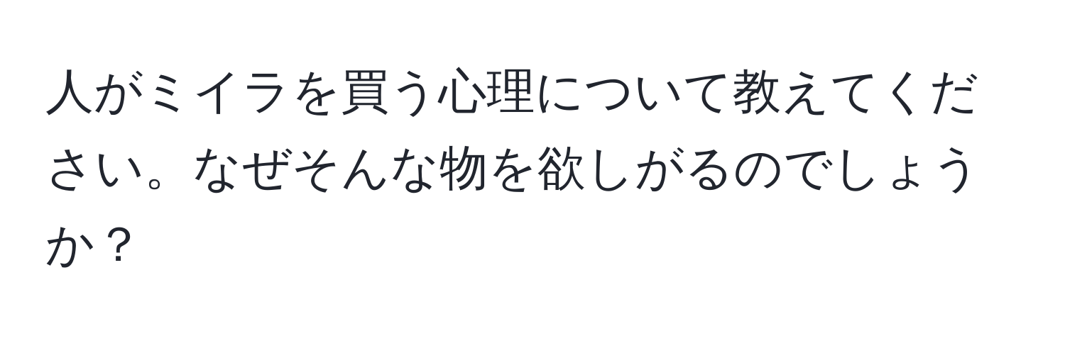 人がミイラを買う心理について教えてください。なぜそんな物を欲しがるのでしょうか？