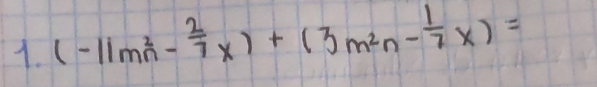 (-11m^2_n- 2/7 x)+(3m^2n- 1/7 x)=