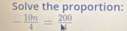 Solve the proportion:
- 10n/4 =frac 200