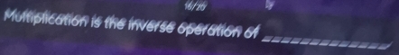 Multiplication is the inverse operation of 
_