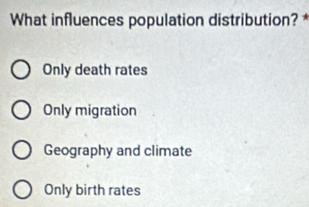 What influences population distribution? *
Only death rates
Only migration
Geography and climate
Only birth rates