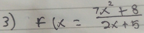 3 f(x= (7x^2+8)/2x+5 