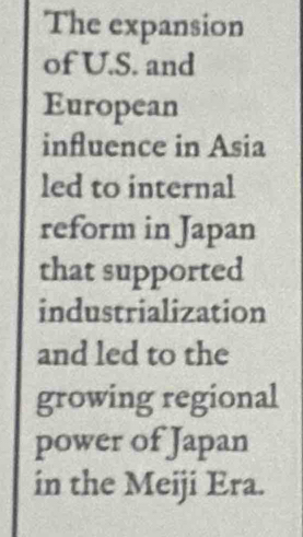 The expansion 
of U.S. and 
European 
influence in Asia 
led to internal 
reform in Japan 
that supported 
industrialization 
and led to the 
growing regional 
power of Japan 
in the Meiji Era.