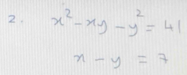 x^2-xy-y^2=41
x-y=7