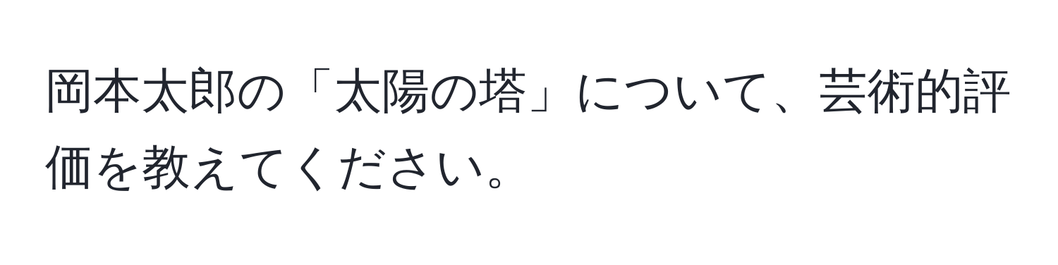 岡本太郎の「太陽の塔」について、芸術的評価を教えてください。