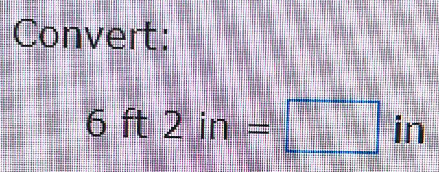 Convert:
6ft2in=□ in