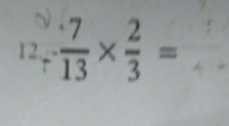 12, -  7/13 *  2/3 =