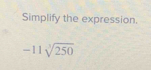 Simplify the expression.
-11sqrt[3](250)