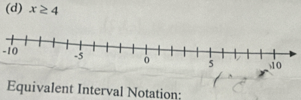 x≥ 4
-10
Equivalent Interval Notation: