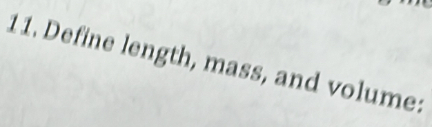 Define length, mass, and volume: