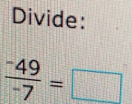 Divide:
frac ^-49^-7=□