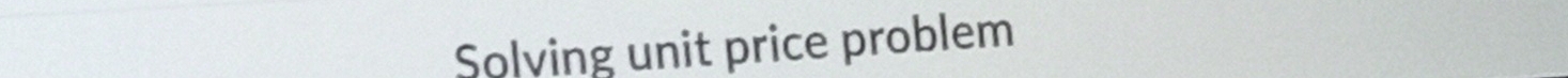 Solving unit price problem