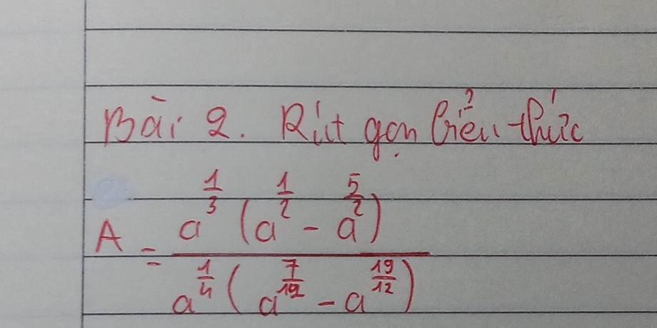 pa 2. Rut gou Bhén thui
A=frac a^(frac 1)3(a^(frac 1)2-a^(frac 5)2)a^(frac 1)4(a^(frac 3)12-a^(frac 12)12)