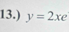 13.) y=2xe