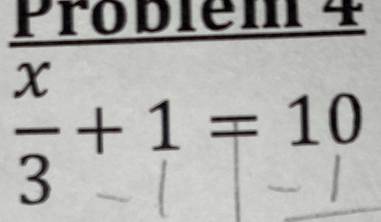 Probiem 4
ξ + 1 = 10