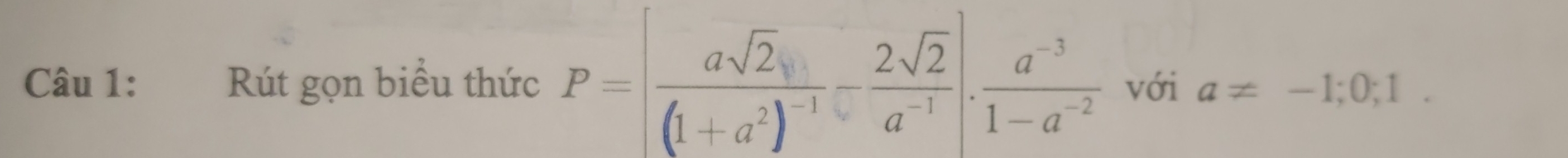 Rút gọn biểu thức P=[frac asqrt(2)(1+a^2)^-1- 2sqrt(2)/a^(-1) ]. (a^(-3))/1-a^(-2)  với a!= -1;0;1.