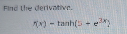 Find the derivative.
f(x)=tan h(5+e^(3x))