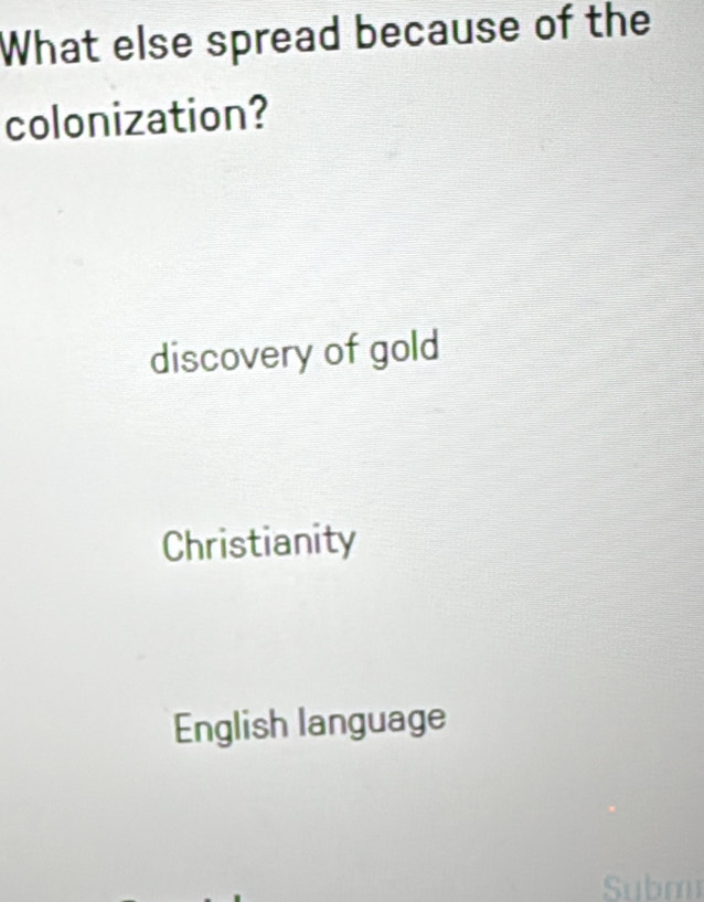 What else spread because of the
colonization?
discovery of gold
Christianity
English language
Subm