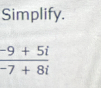 Simplify.
 (-9+5i)/-7+8i 