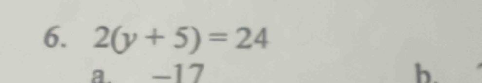 2(y+5)=24
a. -17 b.