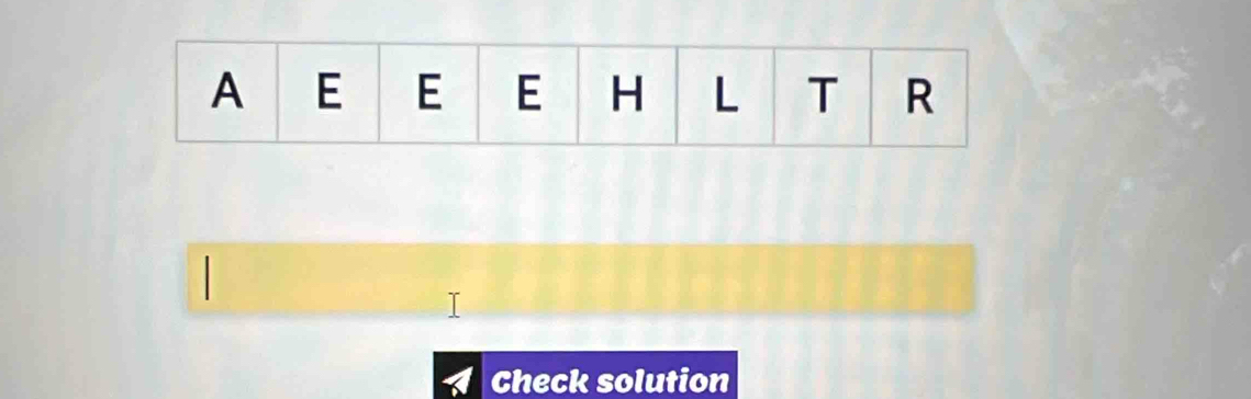 A E E E H L T R
Check solution