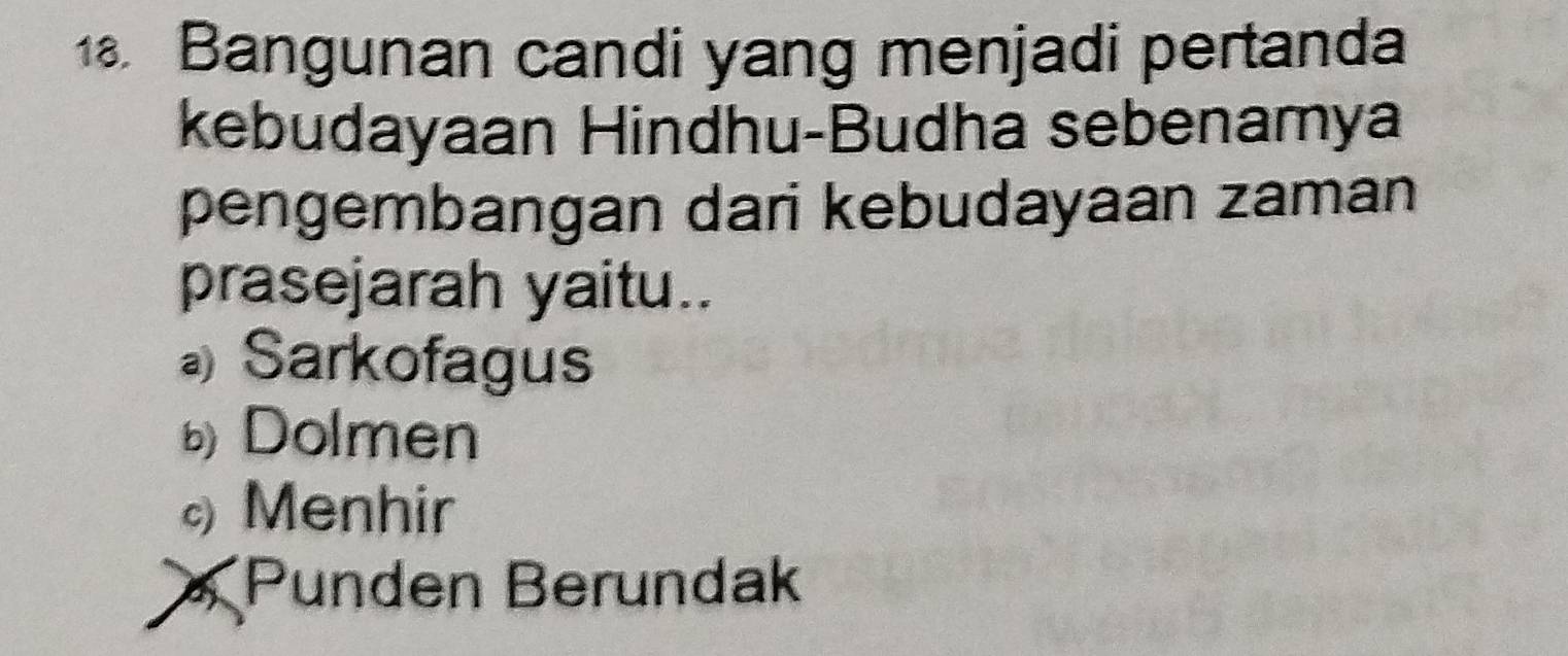 Bangunan candi yang menjadi pertanda
kebudayaan Hindhu-Budha sebenamya
pengembangan dari kebudayaan zaman
prasejarah yaitu..
Sarkofagus
Dolmen
Menhir
Punden Berundak