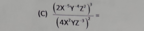 frac (2x^(-5)Y^(-4)Z^2end(pmatrix)^3(4X^2YZ^3)^2=