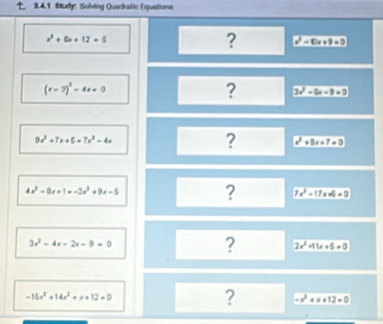 Study; Sulving Quadustic Equations
x^2+0x+12=5
?
x^2-10x+9=0
(x-3)^2-4x=0
?
3x^2-6x-9=0
9x^2+7x+6=7x^2-4x
?
x^2+0x+7=0
4x^2-8x+1=-3x^2+9x-5
?
7x^2-17x+6=0
3x^2-4x-2x-9=0
?
2x^2+11x+6=0
-15x^2+14x^2+x+12=0
?
-x^2+x+12=0