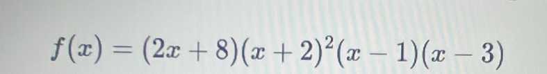 f(x)=(2x+8)(x+2)^2(x-1)(x-3)