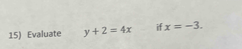 Evaluate y+2=4x if x=-3.