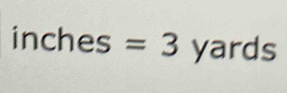 inches=3 yards