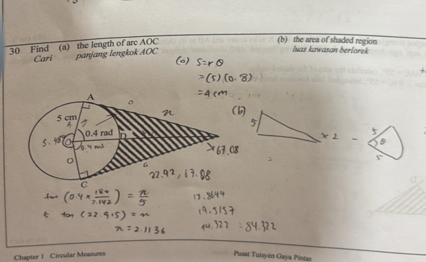 Find (a) the length of arc AOC
(b) the area of shaded region 
Cari panjang lengkok AOC
luas kawasan berlorek 
(a) 
+ 
Chapter 1 Circular Measures Pusat Tuisyen Gaya Pintas