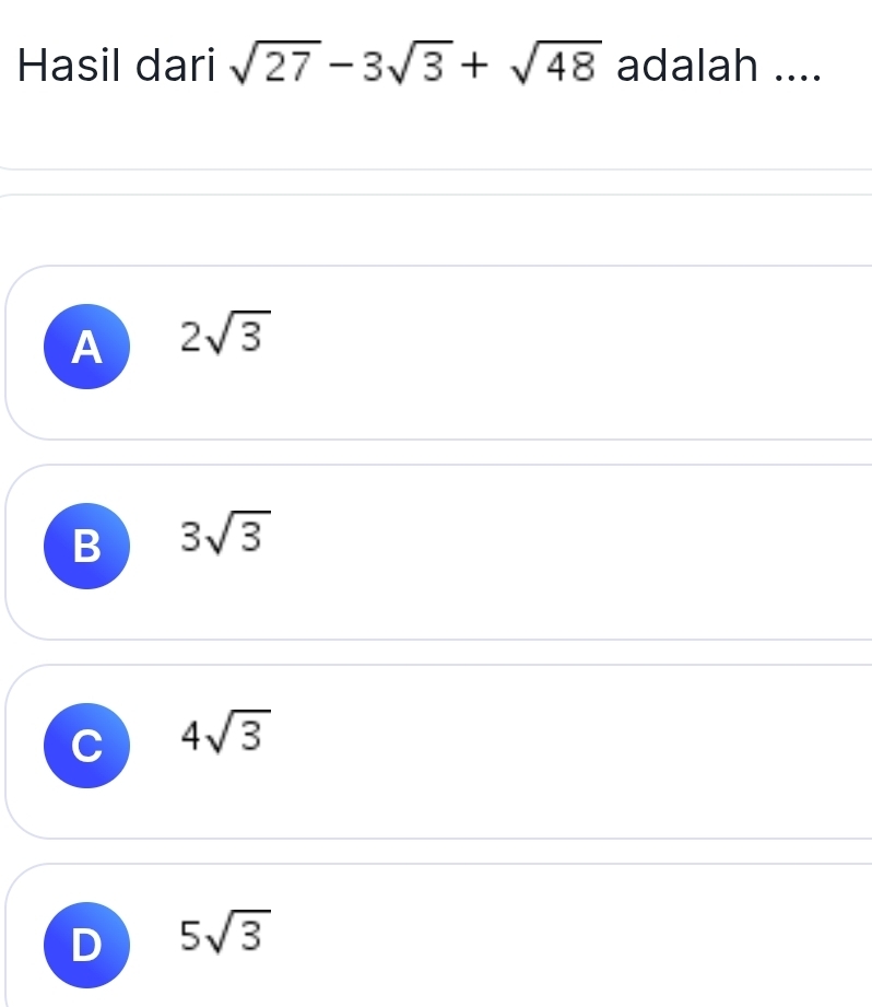 Hasil dari sqrt(27)-3sqrt(3)+sqrt(48) adalah ....
A 2sqrt(3)
B 3sqrt(3)
C 4sqrt(3)
D 5sqrt(3)