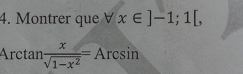 Montrer que forall x∈ ]-1;1[,
Arctan  x/sqrt(1-x^2) =Arcsin