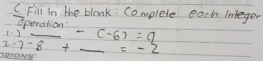 Fill in the blank: Complete each Integer 
operation! 
_ 1· )
-(-6)=2
2· 7-8+ _  _  =-2