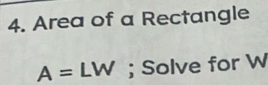 Area of a Rectangle
A= LW; Solve for W