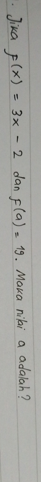 Jika f(x)=3x-2 dan f(a)=19. Maka nilai a adalah?