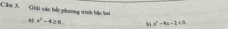Giải các bất phương trình bậc hai 
a) x^2-4≥ 0. b) x^2-4x-2<0</tex>.