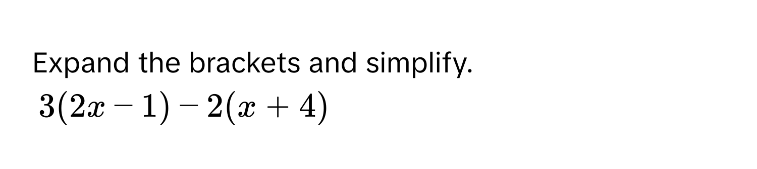 Expand the brackets and simplify.
3(2x-1)-2(x+4)