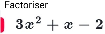 Factoriser
3x^2+x-2