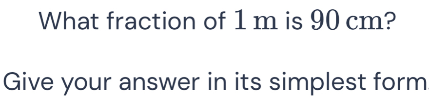 Solved: What fraction of 1 m is 90 cm? Give your answer in its simplest ...