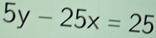 5y-25x=25