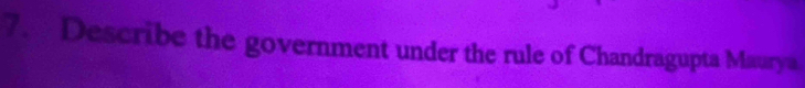 Describe the government under the rule of Chandragupta Maurya