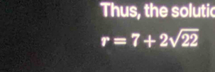 Thus, the solutic
r=7+2sqrt(22)