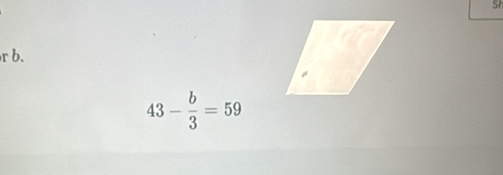 Sh 
r b.
43- b/3 =59