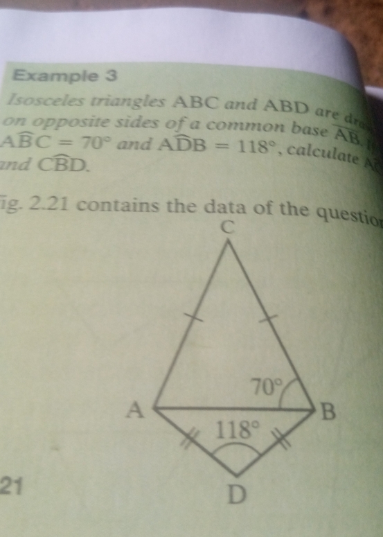 Example 3
Isosceles triangles ABC and ABD are dr
on opposite sides of a common base overline AB
Awidehat BC=70° and Awidehat DB=118° , calculate 
and Cwidehat BD.
21