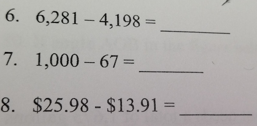 6,281-4,198=
_ 
7. 1,000-67= _ 
8. $25.98-$13.91= _