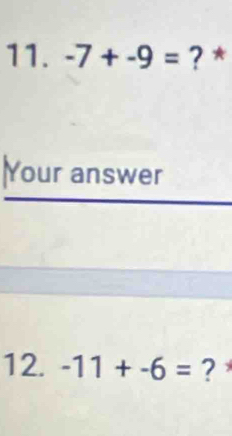 -7+-9= ? * 
Your answer 
12. -11+-6= ？