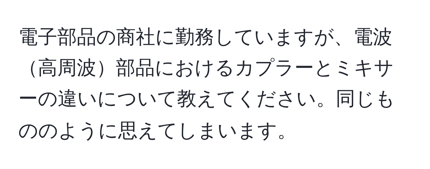 電子部品の商社に勤務していますが、電波高周波部品におけるカプラーとミキサーの違いについて教えてください。同じもののように思えてしまいます。