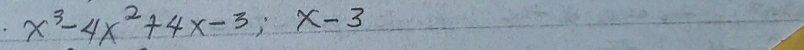 x^3-4x^2+4x-3; x-3